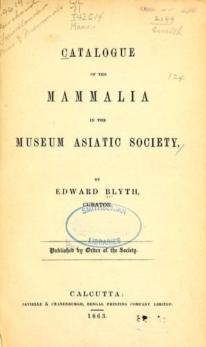 Catalogue of the mammalia in the Museum Asiatic Society by Edward Blyth