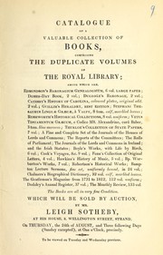 Cover of: Catalogue of a valuable collection of books, comprising the duplicate volumes of the royal library: among which are ... Which will be sold by auction, by Mr. Leigh Sotheby, at his house, 3, Wellingston Street, Strand, on Thursday, the 24th of August, and three following days (Sunday excepted), at one o'clock, precisely