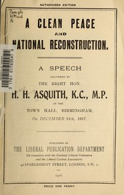Cover of: A clean peace and national reconstruction: a speech delivered ... at the Town Hall, Birmingham, on December 11th, 1917