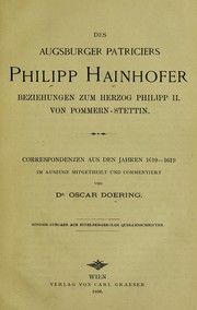 Cover of: Des Augsburger patriciers Philipp Hainhofer beziehungen zum herzog Philipp II. von Pommern-Stettin: Correspondenzen aus den jahren 1610-1619