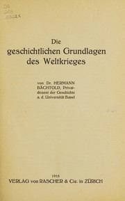 Cover of: Die geschichtlichen Grundlagen des Weltkrieges by Hermann Bächtold