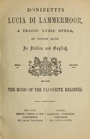 Cover of: Donizetti's Lucia di Lammermoor: a tragic lyric opera in three acts in Italan and English  ; contains the music of the favourite melodies