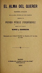Cover of: El alma del querer: sainete andaluz en un acto, dividido en tres cuadros