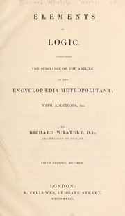 Cover of: Elements of logic: comprising the substance of the article in the Encyclopaedia Metropolitana with additions, &c
