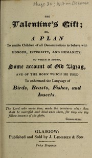 Cover of: The Valentine's gift, or, A plan to enable children of all denominations to behave with honour, integrity, and humanity: to which is added, Some account of old Zigzag, and of the horn which he used to understand the language of birds, beasts, fishes, and insects ...