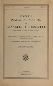 Cover of: Fourth inaugural address of Franklin D. Roosevelt: President of the United States, delivered on the portico of the White House, Washington, D.C., together with the invocation and benediction, January 20, 1945