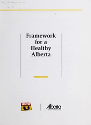Cover of: Framework for a healthy Alberta by Alberta. Alberta Health and Wellness