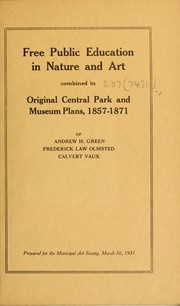 Cover of: Free public education in nature and art, combined in original Central Park and museum plans, 1857-1871, of Andrew H. Green, Frederick Law Olmsted, Calvert Vaux