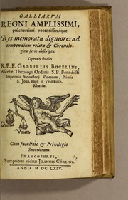 Cover of: Galliarum regni amplissimi, pulcherrimi, potentissimique res memoratu digniores ad compendium relatae & chronologica serie descriptae
