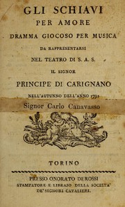 Cover of: Gli schiavi per amore: dramma giocoso per musica, da rappresentarsi nel Teatro di S.A.S. il signor principe di Carignano, nell'autunno dell'anno 1791