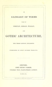 Cover of: A glossary of terms used in Grecian, Roman, Italian, and Gothic architecture