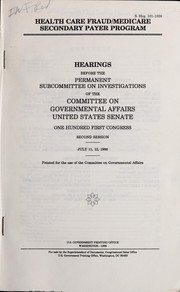 Cover of: Health care fraud/Medicare secondary payer program: hearings before the Permanent Subcommittee on Investigations of the Committee on Governmental Affairs, United States Senate, One Hundred First Congress, second session, July 11, 12, 1990.