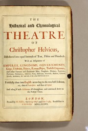 Cover of: The historical and chronological theatre of Christopher Helvicus: distrubuted into equal intervals of tens, fifties and hundreds: with an assignation of empires, kingdoms, governments, kings, electours, princes, Roman popes, Turkish emperours, and other famous and illustrious men...councils, synods, academies, &c. and also of the usual epochaes.