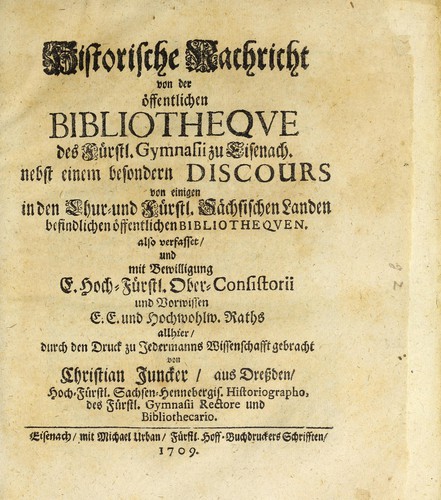 Historische Nachricht von der öffentlichen bibliotheque des Fürstl. Gymnasii zu Eisenach by Christian Juncker