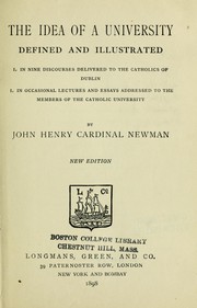 Cover of: The idea of a university defined and illustrated: I. in nine discourses delivered to the Catholics of Dublin; [II] in occassional lectures and essays addressed to the members of the Catholic university