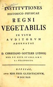 Cover of: Institutiones historico-physicae regni vegetabilis in usum auditorum adornatae by Christian Gottlieb Ludwig
