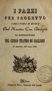 Cover of: I pazzi per progetto: farsa posta in musica, da rappresentarsi nel Civico Teatro di Cagliari, l'autunno dell'anno 1841