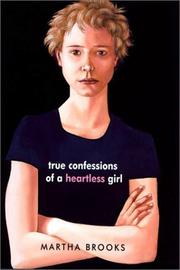 Cover of: True confessions of a heartless girl by Martha Brooks, Martha Brooks