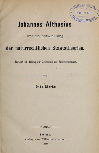 Johannes Althusius und die Entwicklung der naturrechtlichen Staatstheorien by Otto Friedrich von Gierke