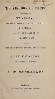 Cover of: The Kingdom of Christ delineated in two essays on our Lord's own account of His Person and of the nature of His Kingdom: and on the constitution, powers, and ministry of a Christian Church as appointed by himself