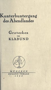 Cover of: Kunterbuntergang des Abendlandes: Grotesken von Klabund.
