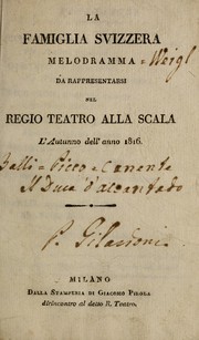 Cover of: La famiglia Svizzera: melodramma, da rappresentarsi nel Regio Teatro alla Scala, l'autunno dell'anno 1816
