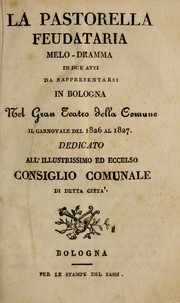 Cover of: La pastorella feudataria: melo-dramma in due atti, da rappresentarsi in Bologna nel Gran Teatro della Comuna, il carnovale del 1826 al 1827