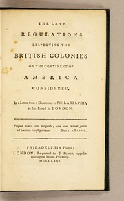 Cover of: The late regulations respecting the British colonies on the continent of America considered: in a letter from a gentleman in Philadelphia to his friend in London.