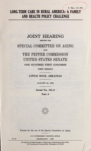 Cover of: Long-term care in rural America: a family and health policy challenge : joint hearing before the Special Committee on Aging and the Pepper Commission, United States Senate, One Hundred First Congress, first session, Little Rock, Arkansas, August 22, 1989.
