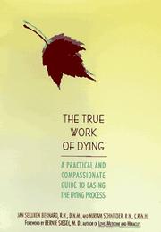 Cover of: The true work of dying: a practical and compassionate guide to easing the dying process