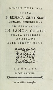 Cover of: Memorie della vita della b. Eufemia Giustiniani, monaca benedettina ed abbadessa in Santa Croce della Giudecca, dedicate alle venete dame