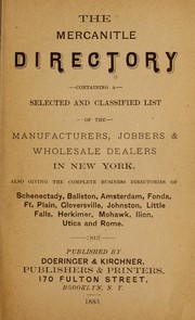 Cover of: Mercantile directory containing a selected and classified list of the manufacturers, jobbers & wholesale dealers in New York: also giving the complete business directories of Schenectady, Ballston, Amsterdam, Fonda, Ft. Plain, Gloversville, Johnston, Little Fals, Herkimer, Mohawk, Ilion, Utica and Rome