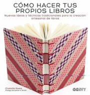 Cover of: Cómo hacer tus propios libros: Nuevas ideas y técnicas tradicionales para la creación artesanal de libros