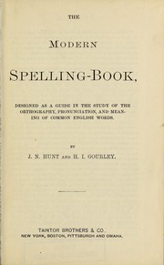 Cover of: The modern spelling book, designed as a guide in the study of the othography, pronunciation, and meaning of common English words by Hunt, J. N.