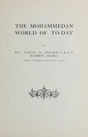 The Mohammedan world of to-day by Samuel Marinus Zwemer, E. M. Wherry, Barton, James L.