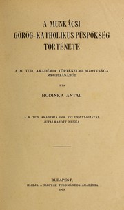 Cover of: A munkácsi görög-katholikus püspökség története A.M. Tud. Akadémia történelmi bizottsága megbízásából