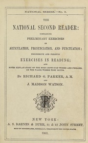 Cover of: The national second reader: containing preliminary exercises in articulation, pronunciation and punctuation ; progressive and pleasing exercises in reading; and notes explanatory of the more difficult words and phrases, on the pages where they occur