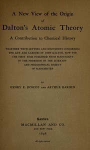 Cover of: A new view of the origin of Dalton's atomic theory: a contribution to chemical history, together with letters and documents concerning the life and labours of John Dalton, now for the first time published from manuscript in the possession of the Literary and philosophical society of Manchester