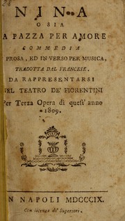 Cover of: Nina: o sia, La pazza per amore, commedia in prosa, ed in verso per musica.  Tradotta dal francese.  Da rappresentarsi nel Teatro de' Fiorentini, per terza opera di quest'anno 1809