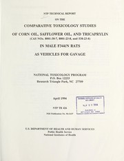 Cover of: NTP technical report on the comparative toxicology studies of corn oil, safflower oil, and tricaprylin (CAS nos. 8001-30-7, 8001-23-8, and 538-23-8) in male F344/N rats as vehicles for gavage