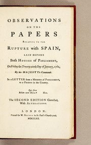 Cover of: Observations on the papers relative to the rupture with Spain: laid before both Houses of Parliament, on Friday the twenty-ninth day of January, 1762, ... In a letter from a Member of Parliament, to a friend in the country