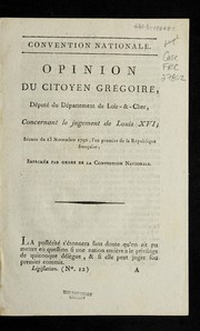 Cover of: Opinion du citoyen Gre goire, de pute  du de partement de Loir-&-Cher, concernant le jugement de Louis XVI: se ance du 15 novembre 1792, l'an premier de la Re publique franc ʹaise : imprime e par ordre de la Convention nationale