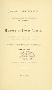 Cover of: Proceedings at the unveiling of the tablet to the memory of Louis Agassiz: and at the formal opening of the Sibley College extension, and the unveiling of the portrait of the Honourable Hiram Sibley, 1885