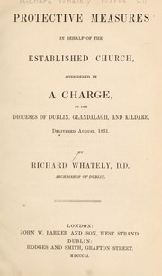 Cover of: Protective measures in behalf of the established church, considered in a charge, to the dioceses of Dublin, Glandalagh, and Kildare, delivered August, 1851 by Richard Whately