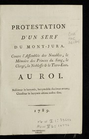 Cover of: Protestation d'un serf du Mont-Jura, contre l'Assemble e des notables, le me moire des princes du sang, le Clerge , la Noblesse & le Tiers-etat: au roi