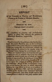 Cover of: Report of the Committee on Pensions and Revolutionary Claims on the petition of Elizabeth Hamilton: February 24, 1816, read, and ordered to be printed.