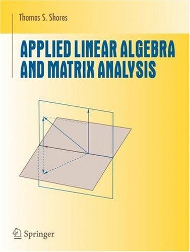 Applied Linear Algebra and Matrix Analysis (Undergraduate Texts in Mathematics) by Thomas S. Shores