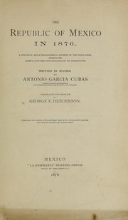 Cover of: The Republic of Mexico in 1876.: A political and ethnographical division of the population, character, habits, costumes and vocations of its inhabitants