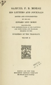 His letters and journals by Samuel F. B. Morse, S. F. B. Morse, Samuel Finley Breese Morse, Edward Lind Morse