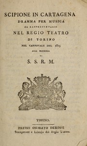 Cover of: Scipione in Cartagena: dramma per musica, da rappresentarsi nel Regio Teatro di Torino nel carnovale del 1815, alla presenza di S.S.R.M.